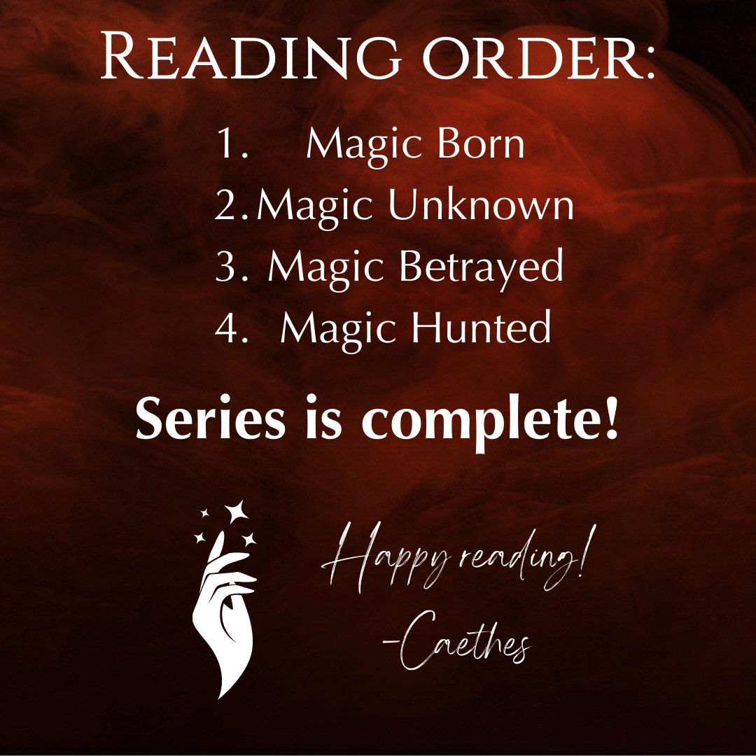 Reading order: 1. Magic Born. 2. Magic Unknown. 3. Magic Betrayed. 4. Magic Hunted. Series is complete! Happy reading!